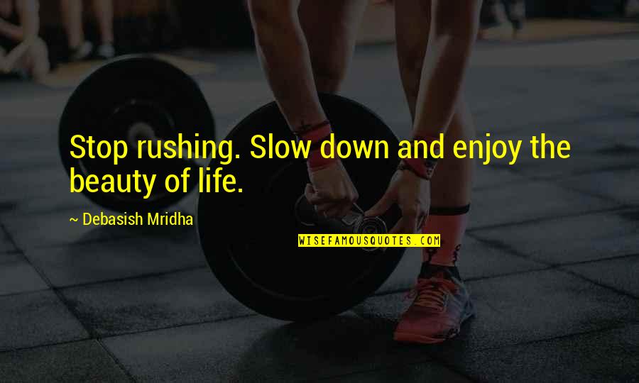 Slow Down Life Quotes By Debasish Mridha: Stop rushing. Slow down and enjoy the beauty Slow Down Life Quotes By Debasish Mridha: Stop rushing. Slow down and enjoy the beauty