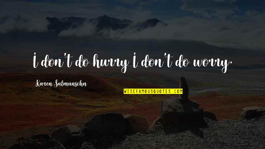 Slow Down Life Quotes By Karen Salmansohn: I don't do hurry I don't do worry. Slow Down Life Quotes By Karen Salmansohn: I don't do hurry I don't do worry.