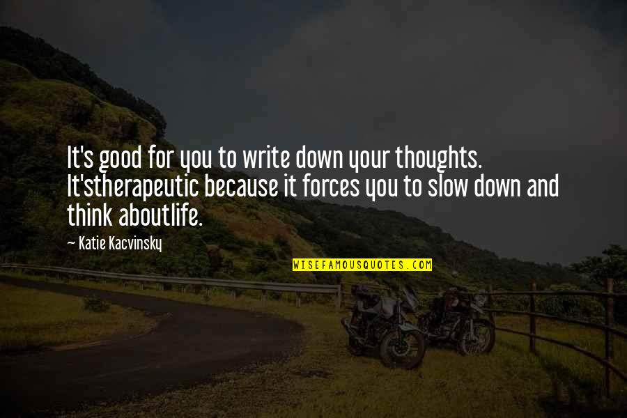 Slow Down Life Quotes By Katie Kacvinsky: It's good for you to write down your Slow Down Life Quotes By Katie Kacvinsky: It's good for you to write down your