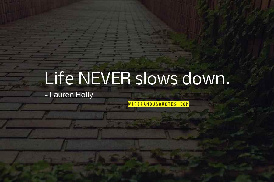Slow Down Life Quotes By Lauren Holly: Life NEVER slows down. Slow Down Life Quotes By Lauren Holly: Life NEVER slows down.