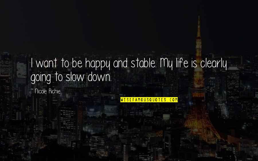 Slow Down Life Quotes By Nicole Richie: I want to be happy and stable. My