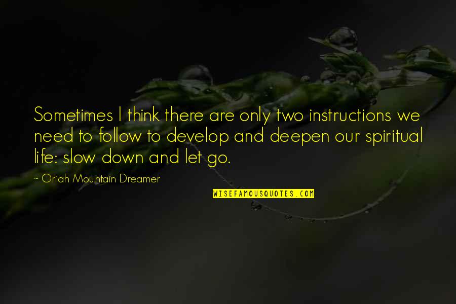 Slow Down Life Quotes By Oriah Mountain Dreamer: Sometimes I think there are only two instructions Slow Down Life Quotes By Oriah Mountain Dreamer: Sometimes I think there are only two instructions