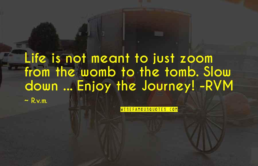 Slow Down Life Quotes By R.v.m.: Life is not meant to just zoom from Slow Down Life Quotes By R.v.m.: Life is not meant to just zoom from
