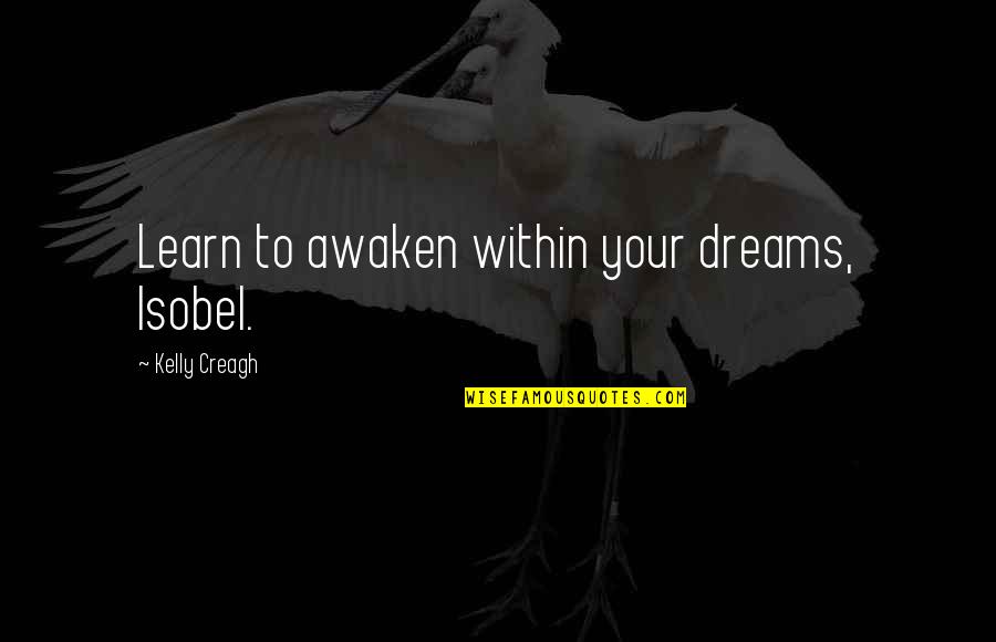 Slow Down Mummy Quotes By Kelly Creagh: Learn to awaken within your dreams, Isobel.