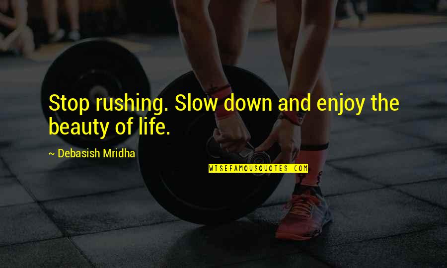 Slow Down Quotes And Quotes By Debasish Mridha: Stop rushing. Slow down and enjoy the beauty