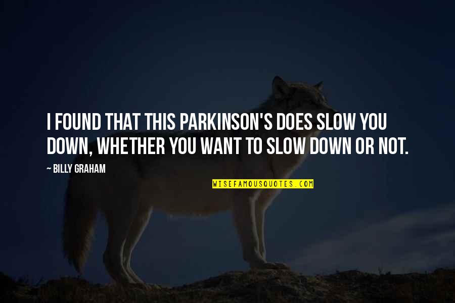 Slow Down Quotes By Billy Graham: I found that this Parkinson's does slow you