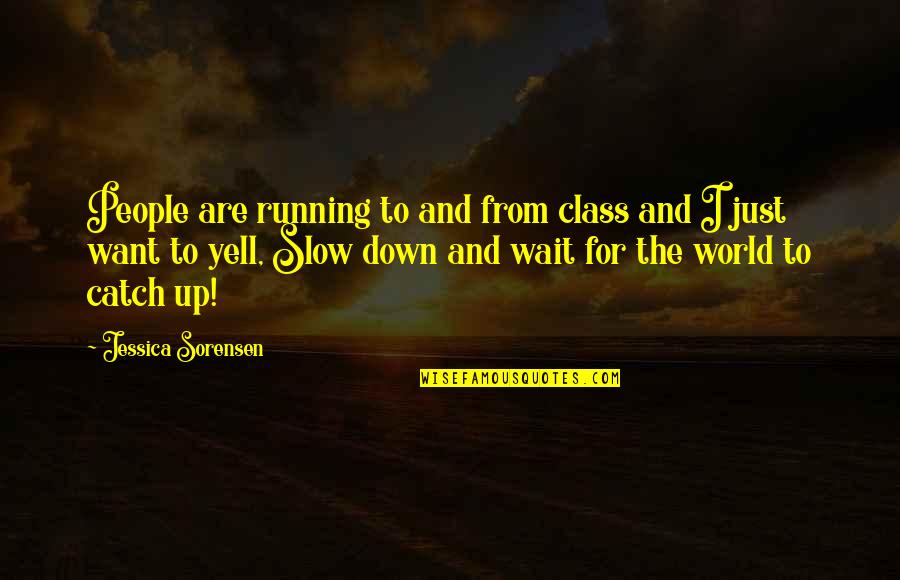 Slow Down Quotes By Jessica Sorensen: People are running to and from class and