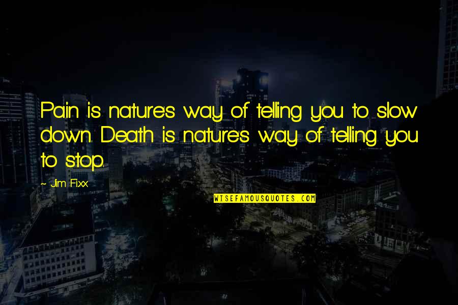 Slow Down Quotes By Jim Fixx: Pain is nature's way of telling you to