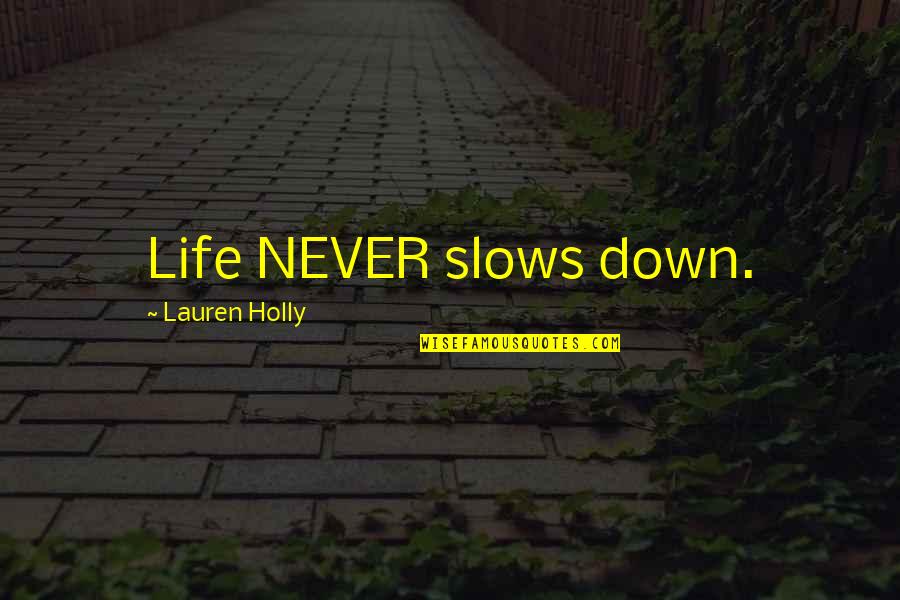 Slow Down Quotes By Lauren Holly: Life NEVER slows down.