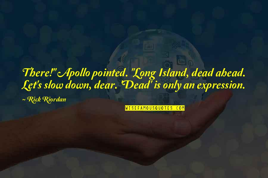 Slow Down Quotes By Rick Riordan: There!" Apollo pointed. "Long Island, dead ahead. Let's