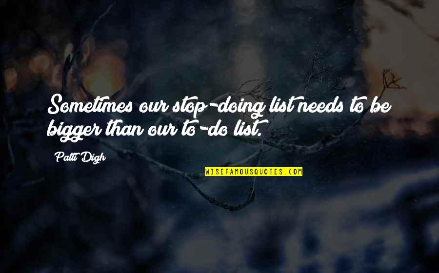 Slow Down Relax Quotes By Patti Digh: Sometimes our stop-doing list needs to be bigger