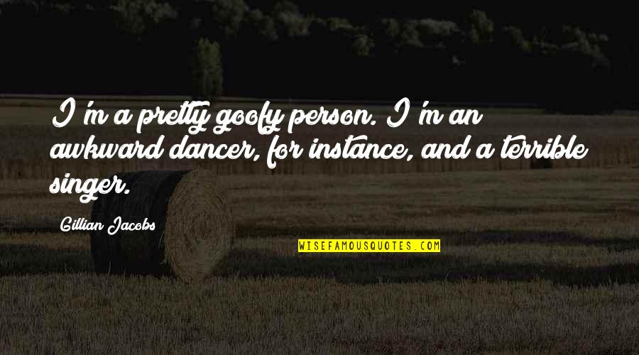 Slow Down Time Quote Quotes By Gillian Jacobs: I'm a pretty goofy person. I'm an awkward