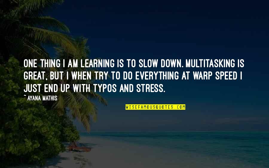 Slow Down To Speed Up Quotes By Ayana Mathis: One thing I am learning is to slow