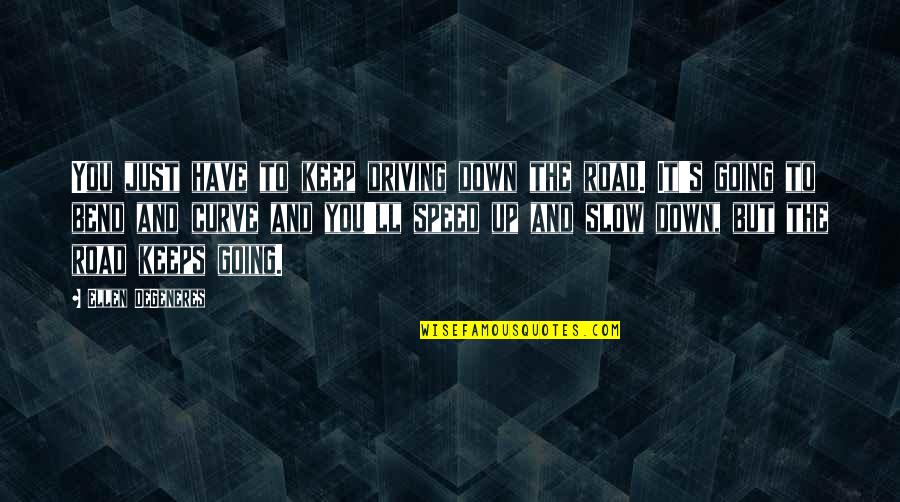 Slow Down To Speed Up Quotes By Ellen DeGeneres: You just have to keep driving down the
