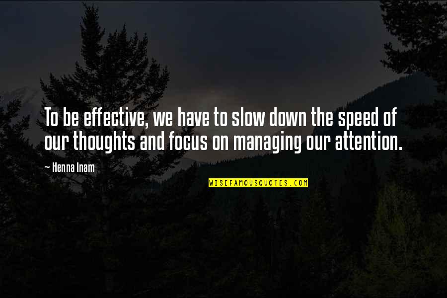 Slow Down To Speed Up Quotes By Henna Inam: To be effective, we have to slow down