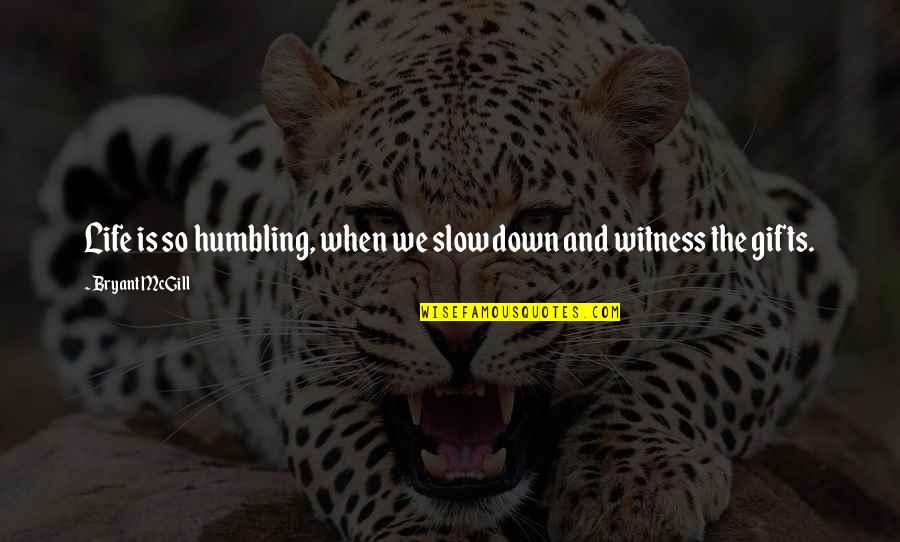 Slow Down Your Life Quotes By Bryant McGill: Life is so humbling, when we slow down Slow Down Your Life Quotes By Bryant McGill: Life is so humbling, when we slow down