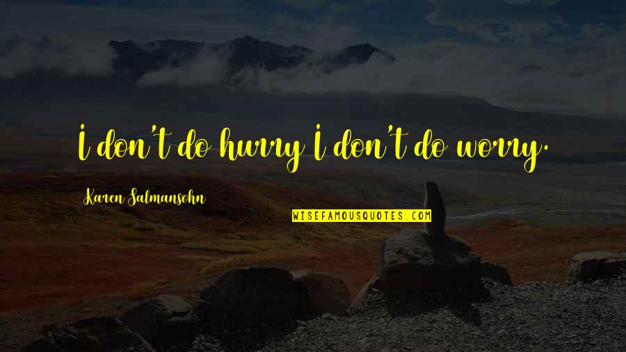 Slow Down Your Life Quotes By Karen Salmansohn: I don't do hurry I don't do worry. Slow Down Your Life Quotes By Karen Salmansohn: I don't do hurry I don't do worry.
