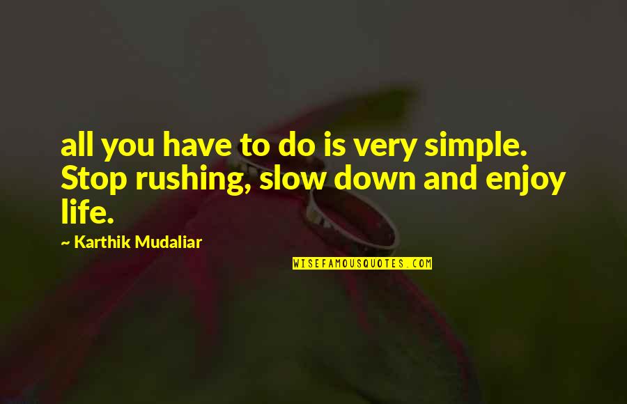 Slow Down Your Life Quotes By Karthik Mudaliar: all you have to do is very simple. Slow Down Your Life Quotes By Karthik Mudaliar: all you have to do is very simple.