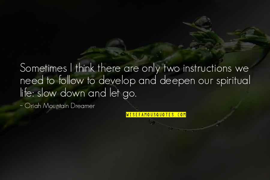 Slow Down Your Life Quotes By Oriah Mountain Dreamer: Sometimes I think there are only two instructions Slow Down Your Life Quotes By Oriah Mountain Dreamer: Sometimes I think there are only two instructions