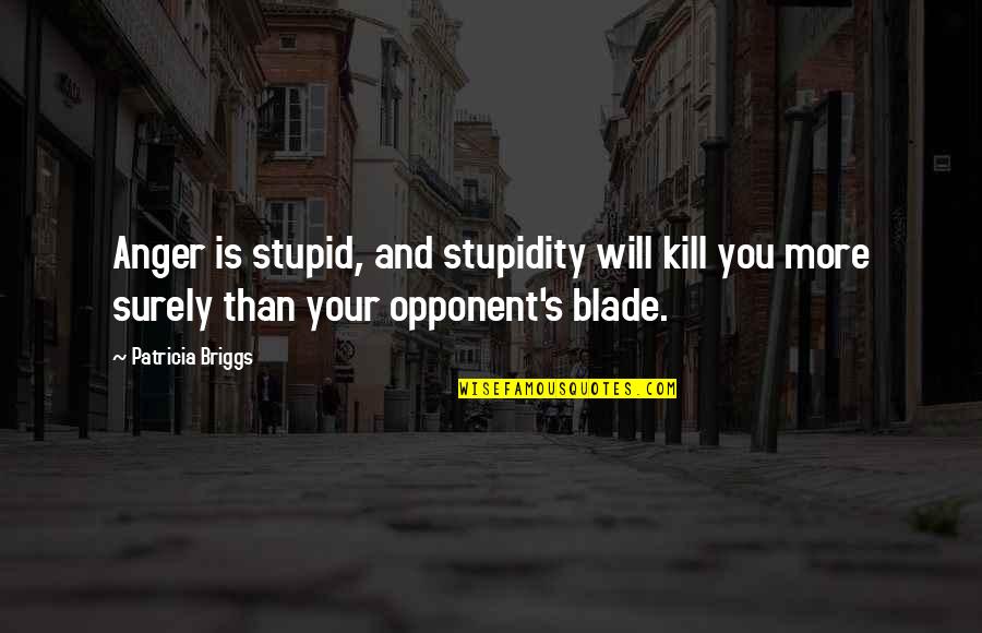Slow Drivers Quotes By Patricia Briggs: Anger is stupid, and stupidity will kill you