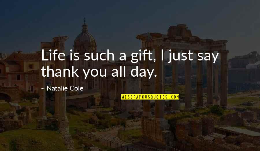 Slow Drizzle Quotes By Natalie Cole: Life is such a gift, I just say