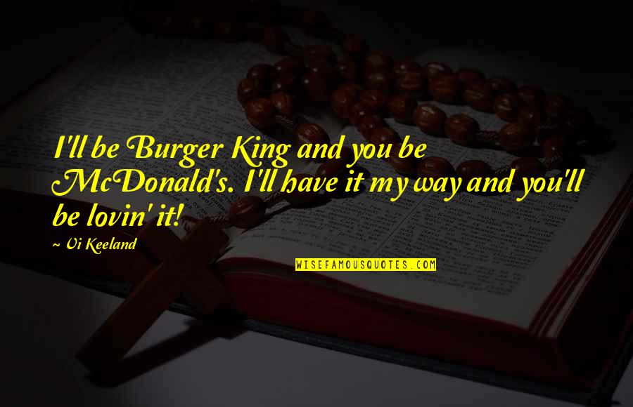 Slow Healing Quotes By Vi Keeland: I'll be Burger King and you be McDonald's. Slow Healing Quotes By Vi Keeland: I'll be Burger King and you be McDonald's.
