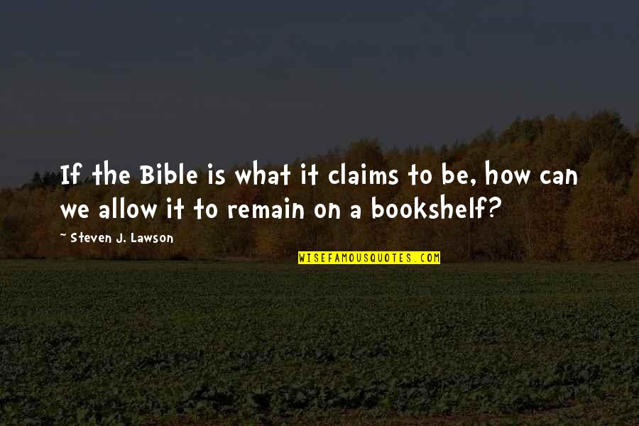 Slow Learning Quotes By Steven J. Lawson: If the Bible is what it claims to