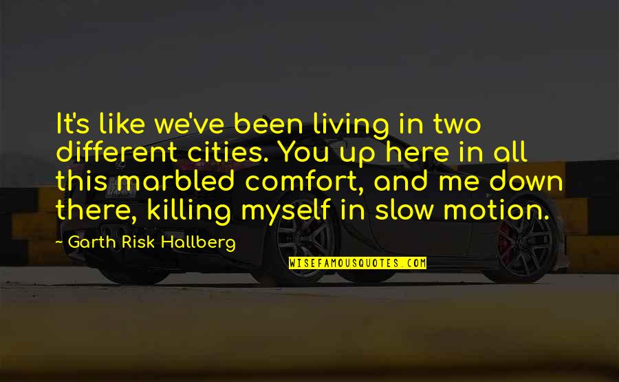 Slow Living Quotes By Garth Risk Hallberg: It's like we've been living in two different