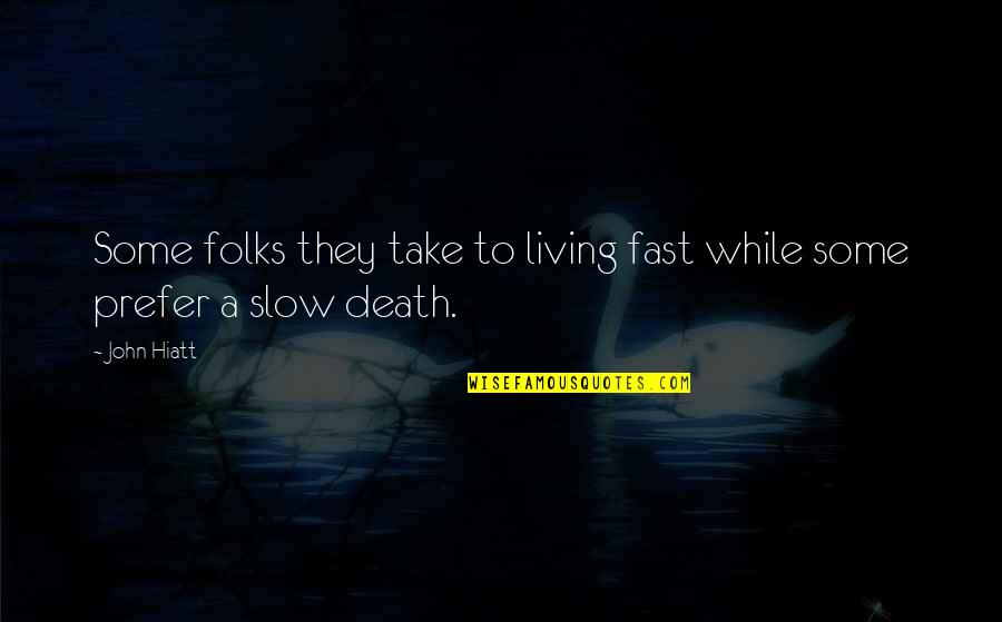 Slow Living Quotes By John Hiatt: Some folks they take to living fast while