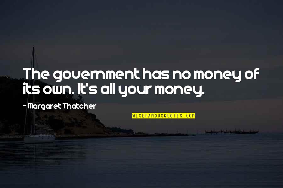 Slow Living Quotes By Margaret Thatcher: The government has no money of its own.