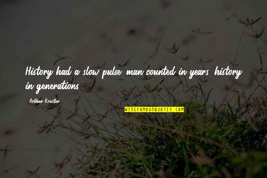 Slow Man Quotes By Arthur Koestler: History had a slow pulse; man counted in Slow Man Quotes By Arthur Koestler: History had a slow pulse; man counted in