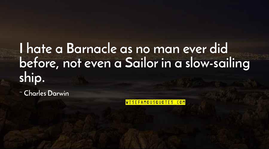 Slow Man Quotes By Charles Darwin: I hate a Barnacle as no man ever