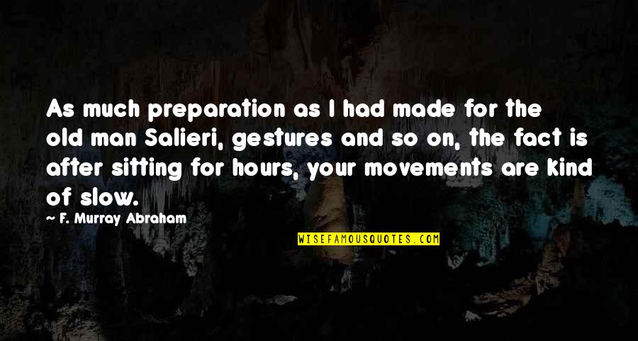 Slow Man Quotes By F. Murray Abraham: As much preparation as I had made for Slow Man Quotes By F. Murray Abraham: As much preparation as I had made for