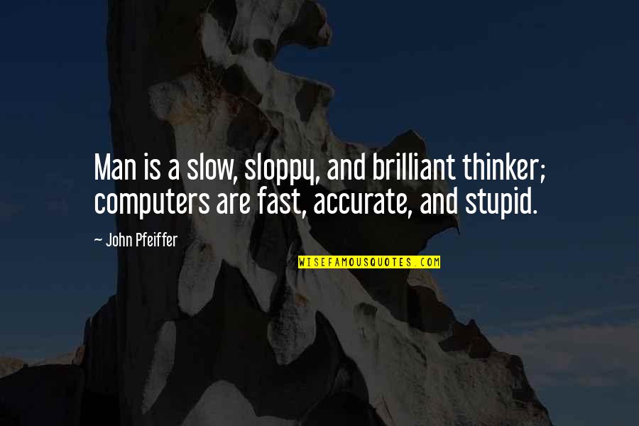 Slow Man Quotes By John Pfeiffer: Man is a slow, sloppy, and brilliant thinker;