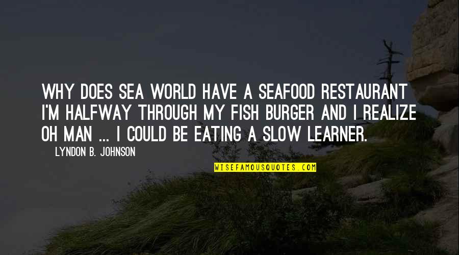 Slow Man Quotes By Lyndon B. Johnson: Why does Sea World have a seafood restaurant