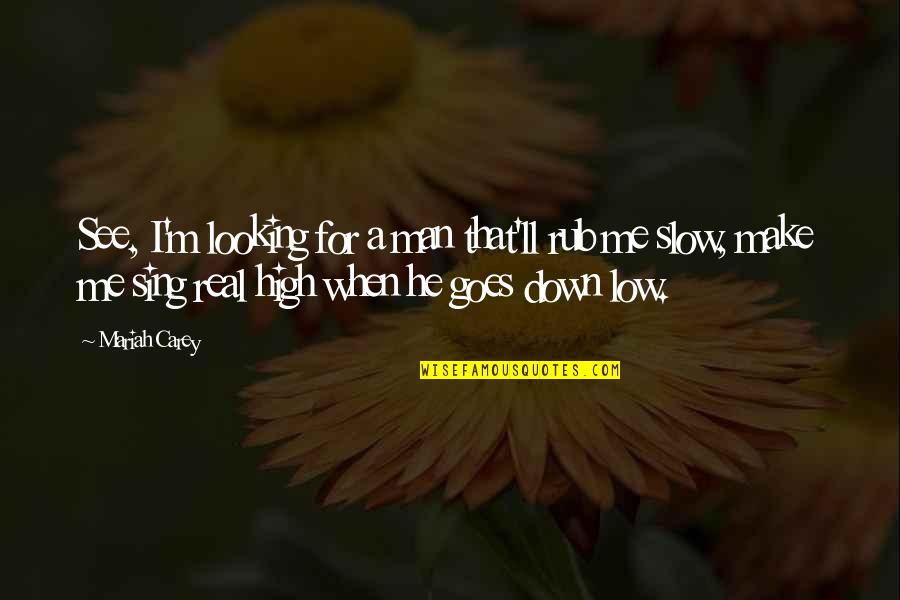 Slow Man Quotes By Mariah Carey: See, I'm looking for a man that'll rub Slow Man Quotes By Mariah Carey: See, I'm looking for a man that'll rub