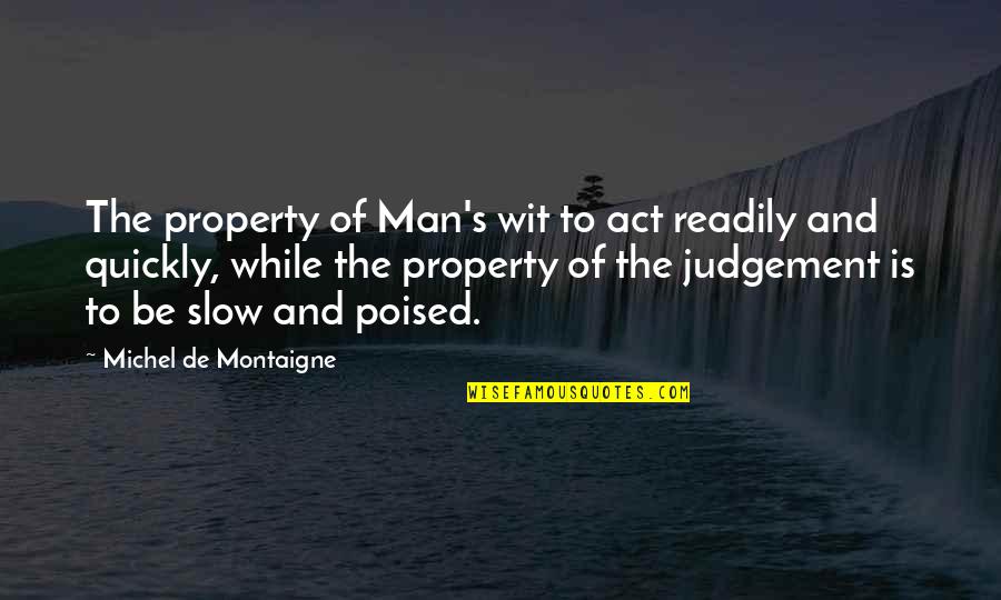 Slow Man Quotes By Michel De Montaigne: The property of Man's wit to act readily