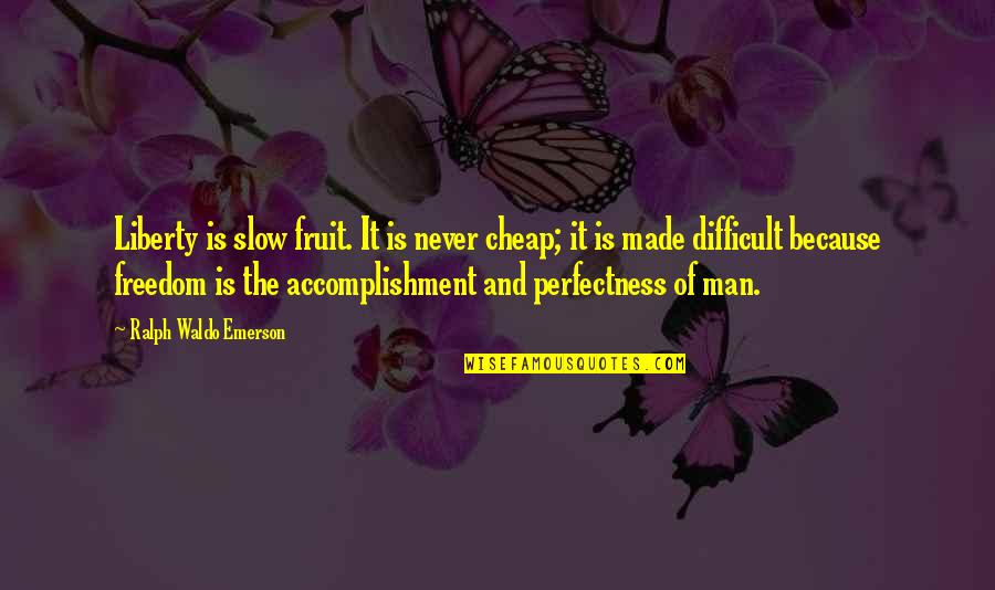Slow Man Quotes By Ralph Waldo Emerson: Liberty is slow fruit. It is never cheap; Slow Man Quotes By Ralph Waldo Emerson: Liberty is slow fruit. It is never cheap;