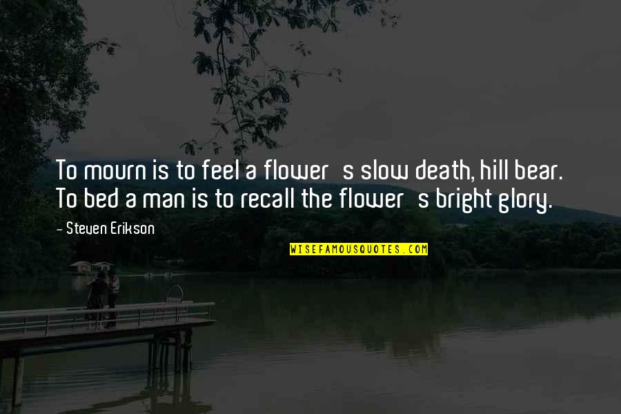 Slow Man Quotes By Steven Erikson: To mourn is to feel a flower's slow