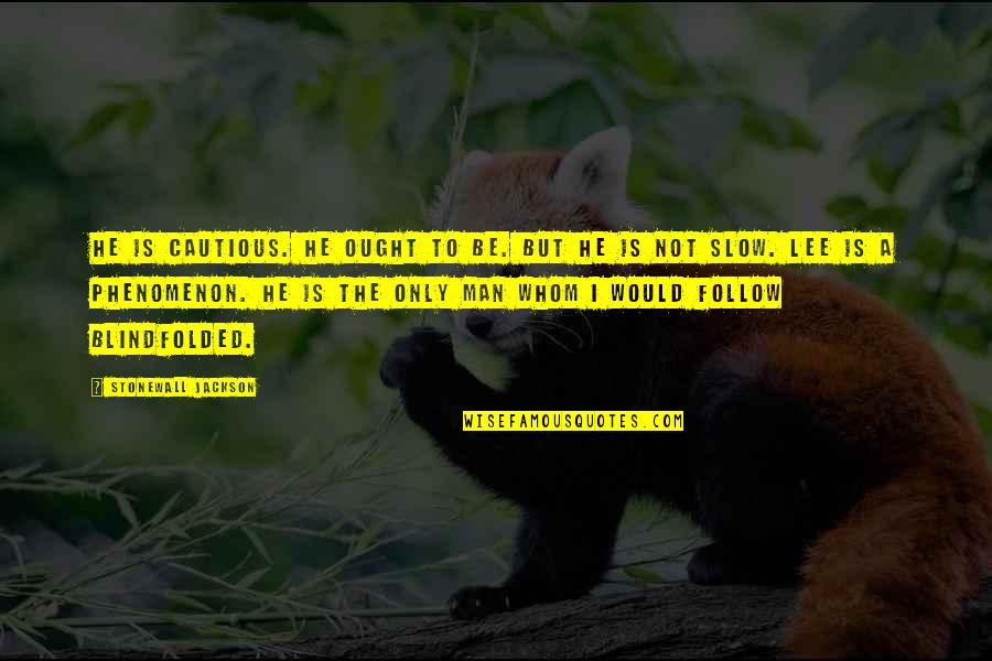 Slow Man Quotes By Stonewall Jackson: He is cautious. He ought to be. But Slow Man Quotes By Stonewall Jackson: He is cautious. He ought to be. But