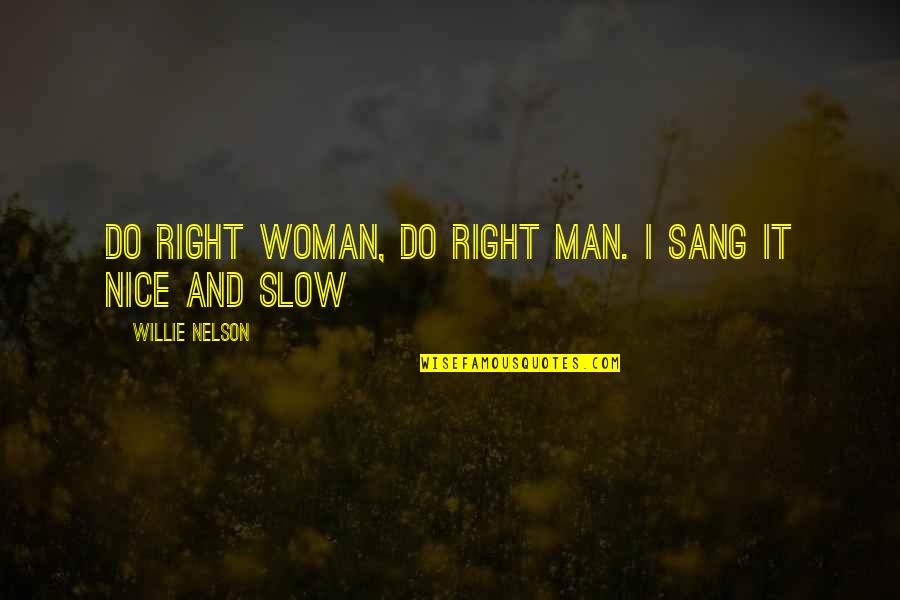 Slow Man Quotes By Willie Nelson: Do Right Woman, Do Right Man. I sang