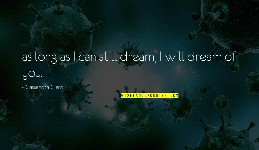 Slow Me Down Quotes By Cassandra Clare: as long as I can still dream, I