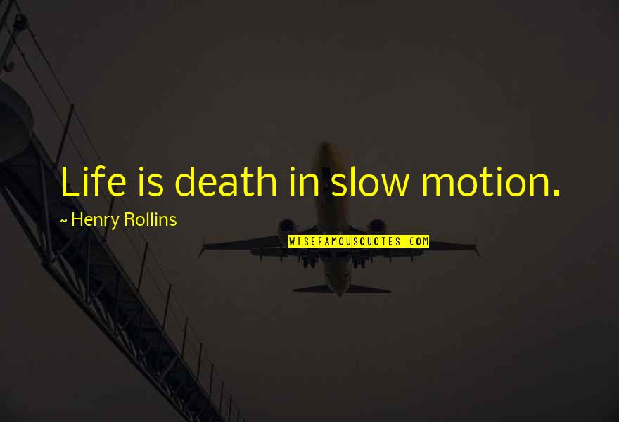 Slow Motion Life Quotes By Henry Rollins: Life is death in slow motion.