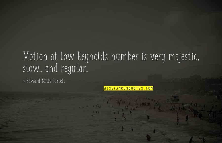 Slow Motion Quotes By Edward Mills Purcell: Motion at low Reynolds number is very majestic,