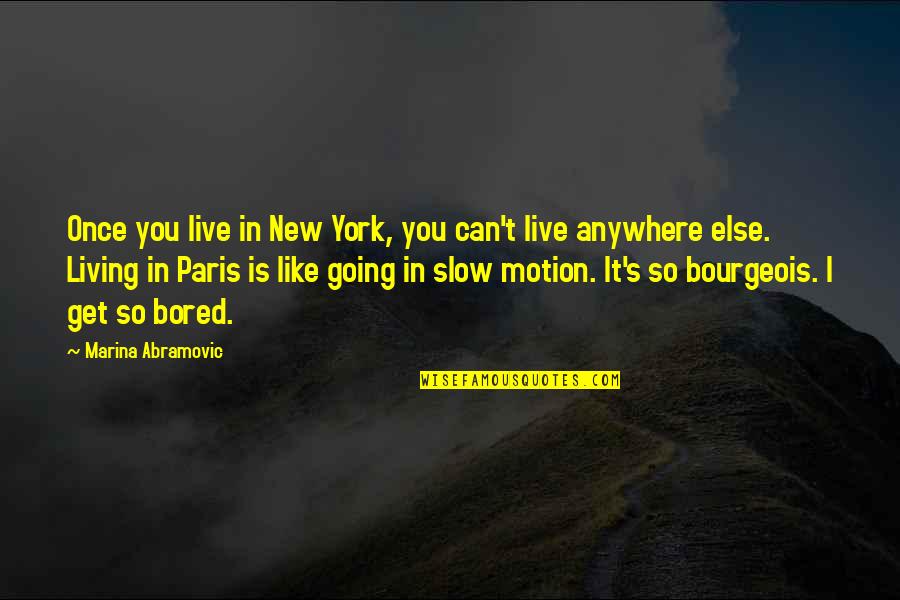 Slow Motion Quotes By Marina Abramovic: Once you live in New York, you can't
