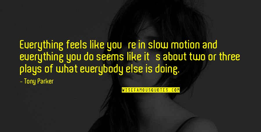 Slow Motion Quotes By Tony Parker: Everything feels like you're in slow motion and