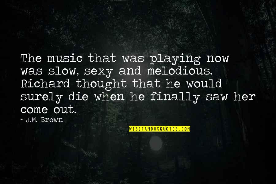 Slow Music Quotes By J.M. Brown: The music that was playing now was slow, Slow Music Quotes By J.M. Brown: The music that was playing now was slow,
