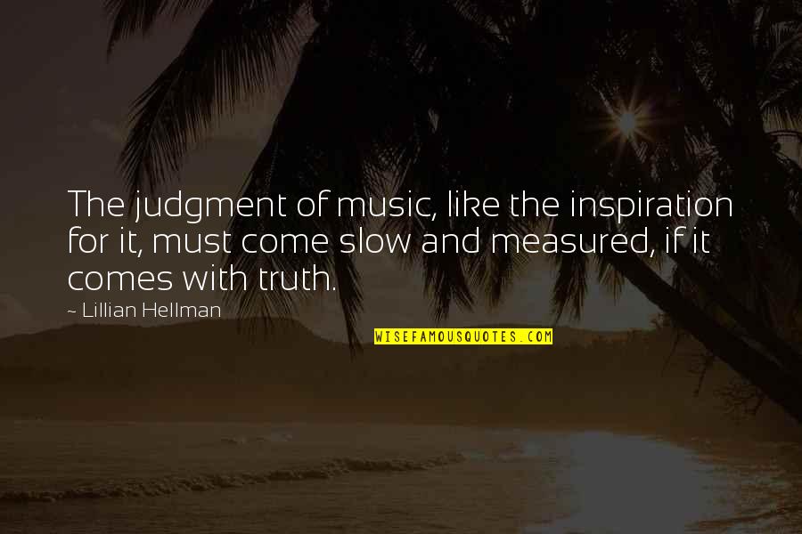 Slow Music Quotes By Lillian Hellman: The judgment of music, like the inspiration for Slow Music Quotes By Lillian Hellman: The judgment of music, like the inspiration for