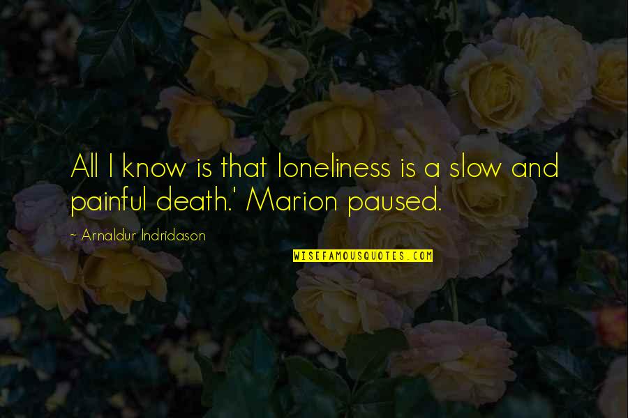 Slow Painful Death Quotes By Arnaldur Indridason: All I know is that loneliness is a