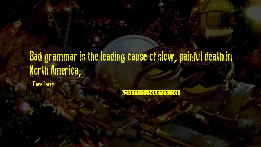 Slow Painful Death Quotes By Dave Barry: Bad grammar is the leading cause of slow,